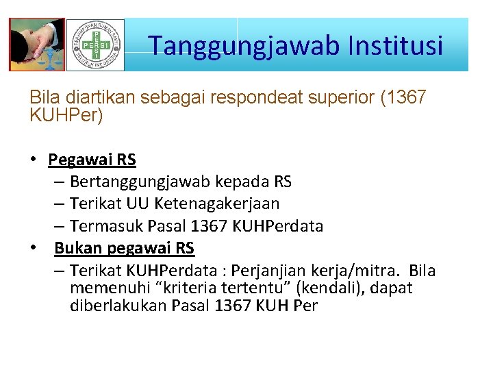 Tanggungjawab Institusi Bila diartikan sebagai respondeat superior (1367 KUHPer) • Pegawai RS – Bertanggungjawab