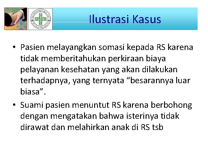 Ilustrasi Kasus ILUSTRASI TUNTUTAN • Pasien melayangkan somasi kepada RS karena tidak memberitahukan perkiraan