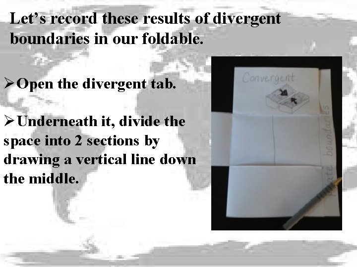 Let’s record these results of divergent boundaries in our foldable. ØOpen the divergent tab.