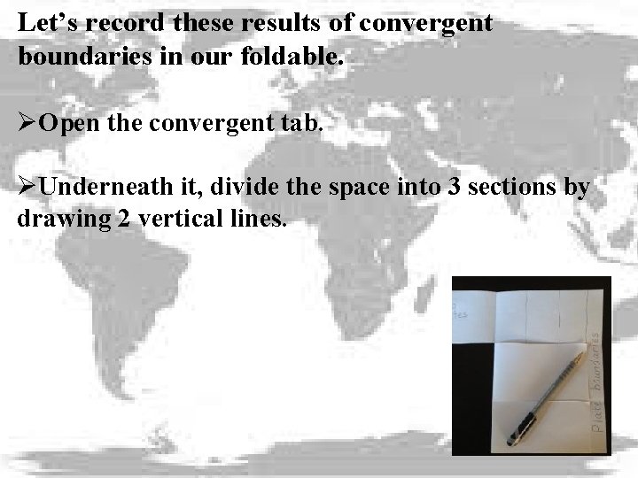 Let’s record these results of convergent boundaries in our foldable. ØOpen the convergent tab.