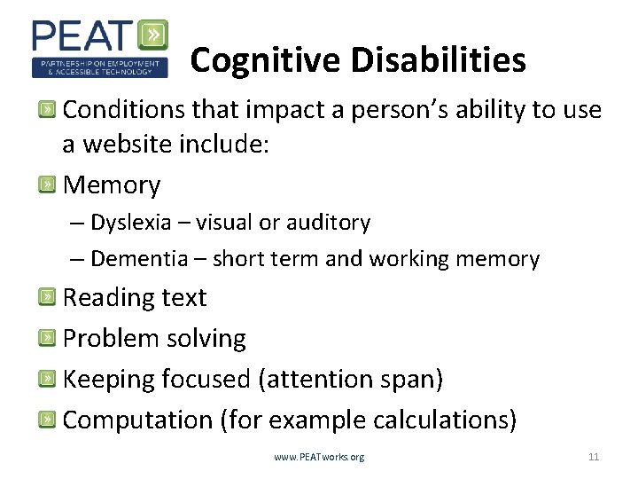 Cognitive Disabilities Conditions that impact a person’s ability to use a website include: Memory