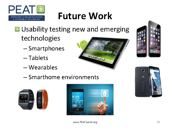 Future Work Usability testing new and emerging technologies – Smartphones – Tablets – Wearables