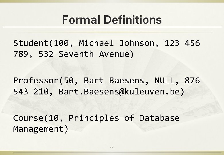 Formal Definitions Student(100, Michael Johnson, 123 456 789, 532 Seventh Avenue) Professor(50, Bart Baesens,