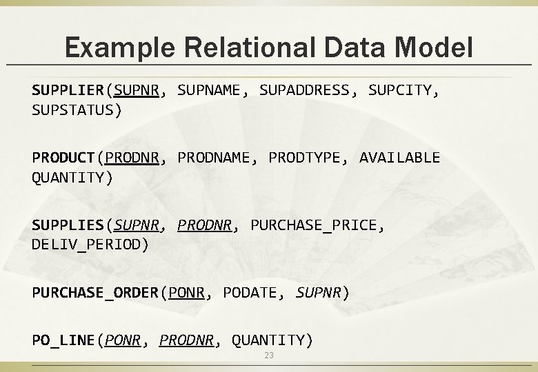 Example Relational Data Model SUPPLIER(SUPNR, SUPNAME, SUPADDRESS, SUPCITY, SUPSTATUS) PRODUCT(PRODNR, PRODNAME, PRODTYPE, AVAILABLE QUANTITY)