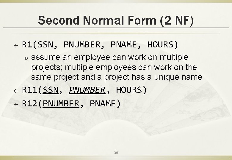 Second Normal Form (2 NF) ß R 1(SSN, PNUMBER, PNAME, HOURS) Þ ß ß