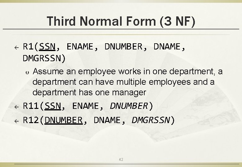 Third Normal Form (3 NF) ß R 1(SSN, ENAME, DNUMBER, DNAME, DMGRSSN) Þ ß