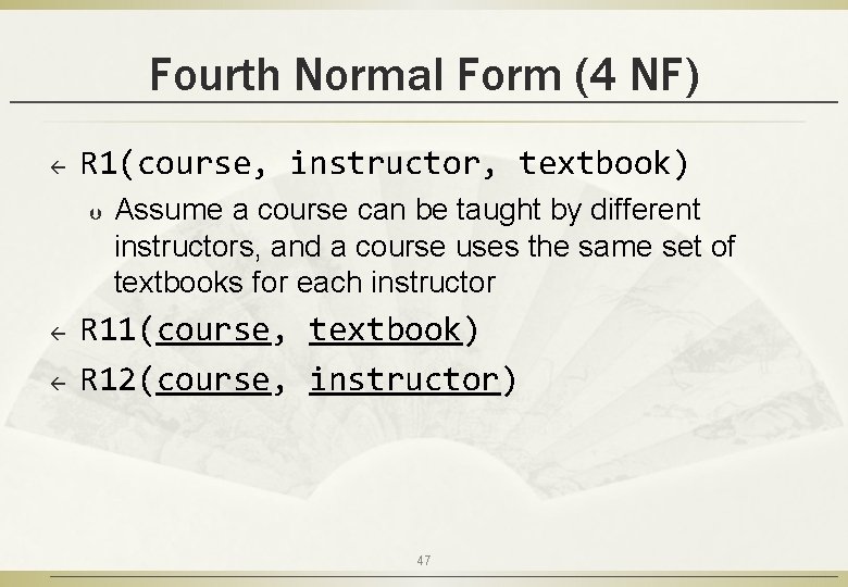 Fourth Normal Form (4 NF) ß R 1(course, instructor, textbook) Þ ß ß Assume