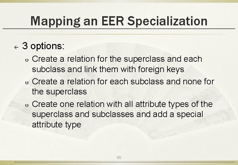 Mapping an EER Specialization ß 3 options: Þ Þ Þ Create a relation for