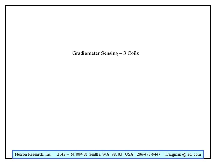Gradiometer Sensing – 3 Coils Nelson Research, Inc. 2142 – N. 88 th St.