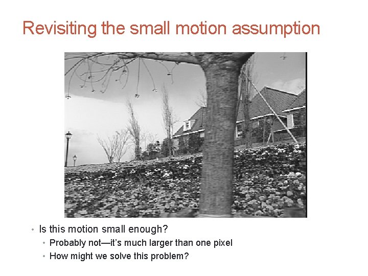 CS 4495 Computer Vision – A. Bobick Motion and Optic Flow Revisiting the small