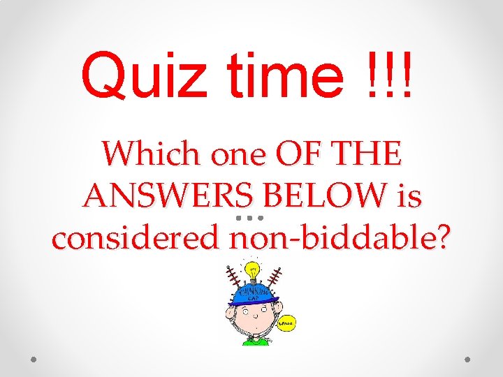 Quiz time !!! Which one OF THE ANSWERS BELOW is considered non-biddable? 