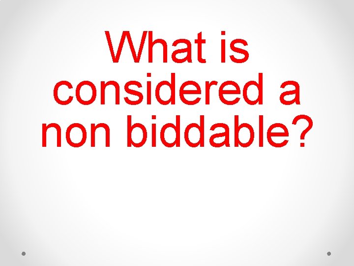 What is considered a non biddable? 