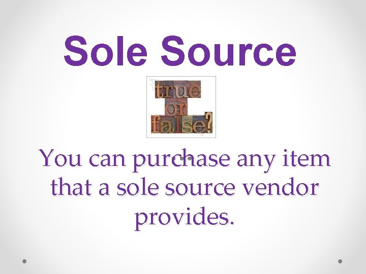 Sole Source You can purchase any item that a sole source vendor provides. 