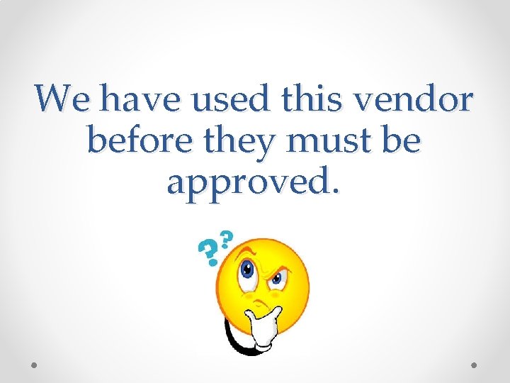 We have used this vendor before they must be approved. 