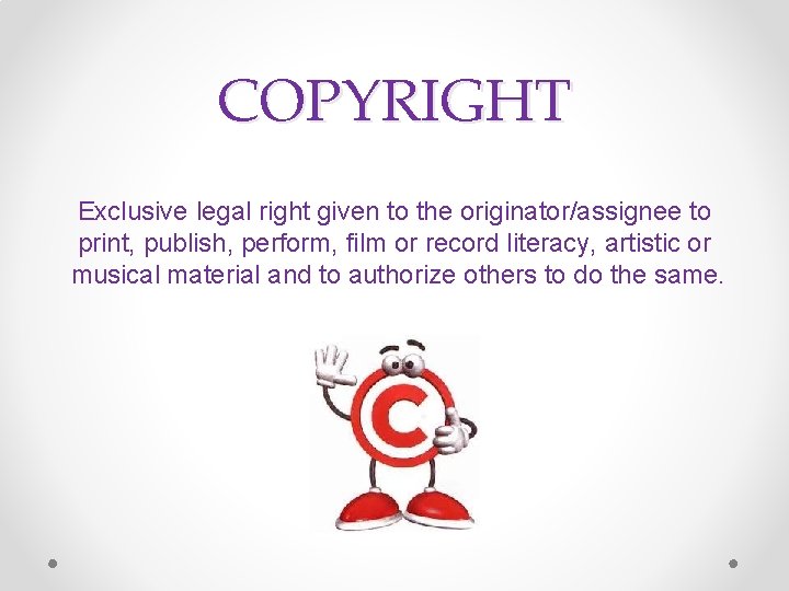 COPYRIGHT Exclusive legal right given to the originator/assignee to print, publish, perform, film or