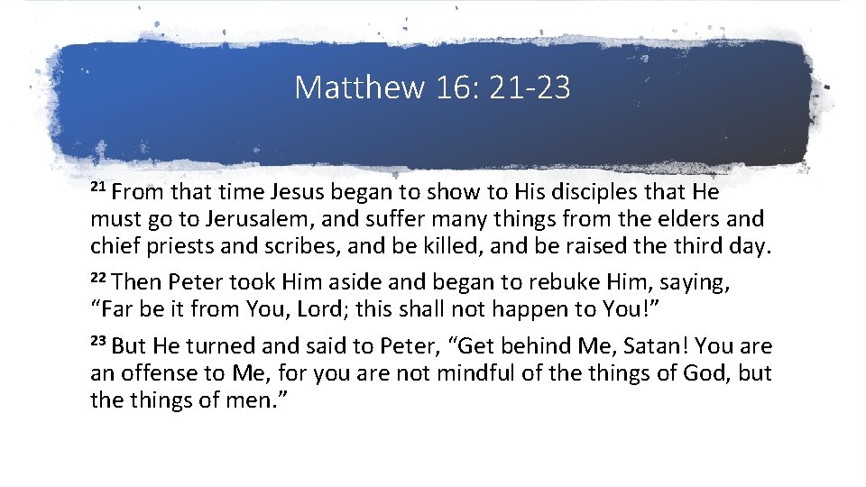 Matthew 16: 21 -23 21 From that time Jesus began to show to His