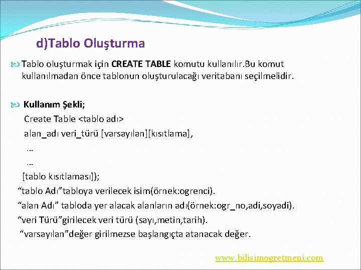 d)Tablo Oluşturma Tablo oluşturmak için CREATE TABLE komutu kullanılır. Bu komut kullanılmadan önce tablonun