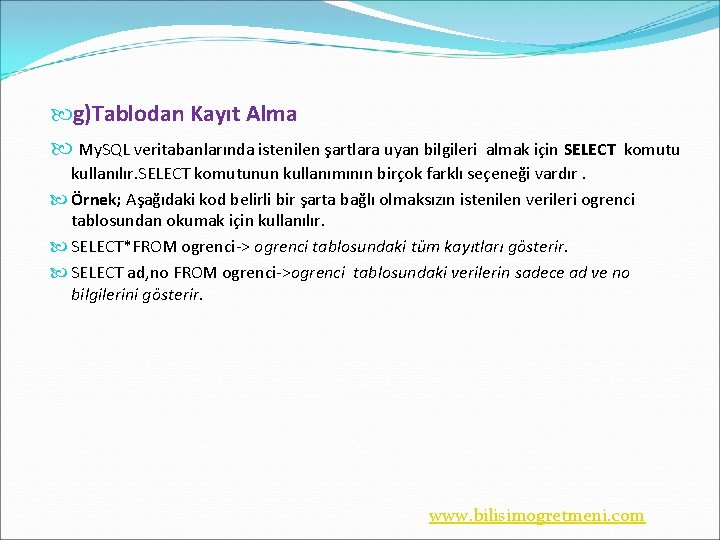  g)Tablodan Kayıt Alma My. SQL veritabanlarında istenilen şartlara uyan bilgileri almak için SELECT