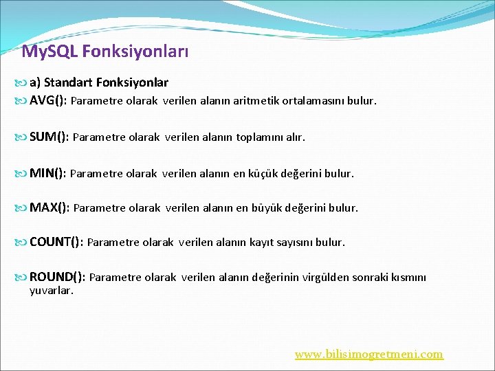 My. SQL Fonksiyonları a) Standart Fonksiyonlar AVG(): Parametre olarak verilen alanın aritmetik ortalamasını bulur.