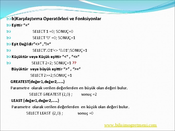  b)Karşılaştırma Operatörleri ve Fonksiyonlar Eşittir “=“ SELECT 1 =0; SONUÇ=0 SELECT ‘ 0’