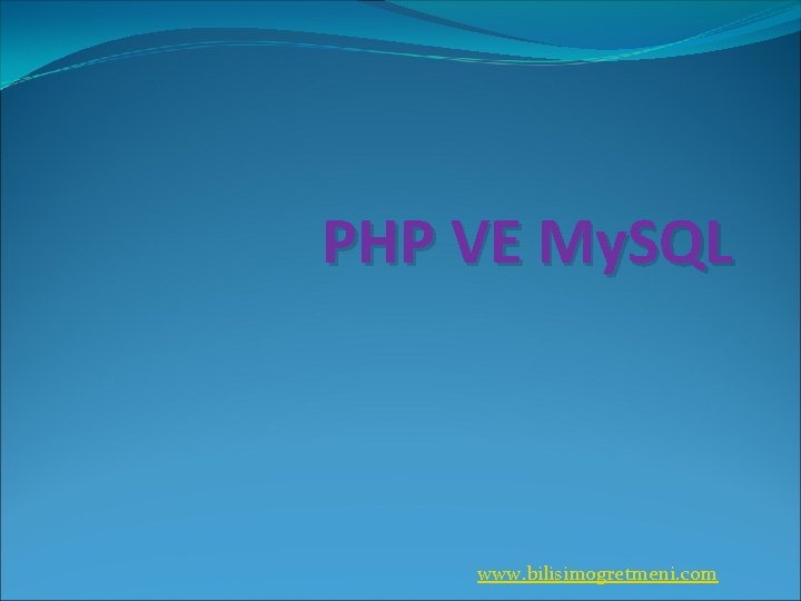 PHP VE My. SQL www. bilisimogretmeni. com 