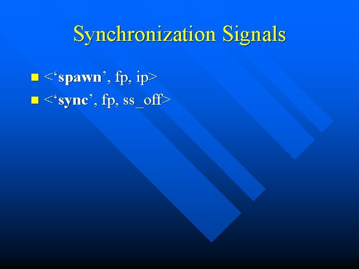 Synchronization Signals <‘spawn’, fp, ip> n <‘sync’, fp, ss_off> n Synchronization Signals <‘spawn’, fp, ip> n <‘sync’, fp, ss_off> n