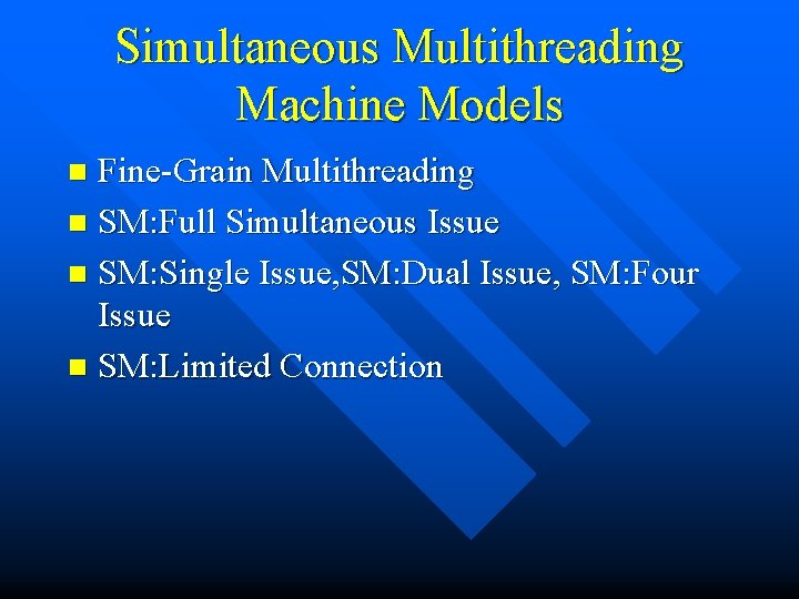 Simultaneous Multithreading Machine Models Fine Grain Multithreading n SM: Full Simultaneous Issue n SM: Simultaneous Multithreading Machine Models Fine Grain Multithreading n SM: Full Simultaneous Issue n SM: