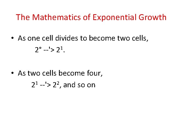 The Mathematics of Exponential Growth • As one cell divides to become two cells,