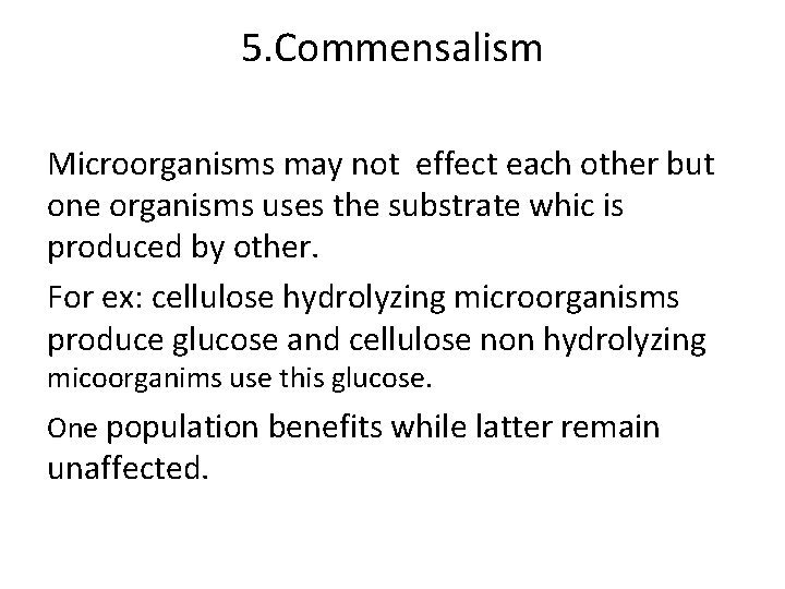 5. Commensalism Microorganisms may not effect each other but one organisms uses the substrate