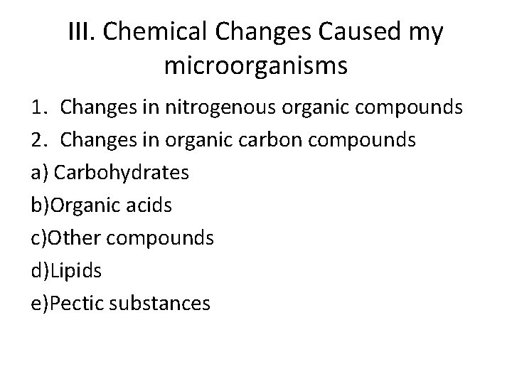 III. Chemical Changes Caused my microorganisms 1. Changes in nitrogenous organic compounds 2. Changes