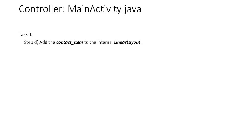 Controller: Main. Activity. java Task 4: Step d) Add the contact_item to the internal Controller: Main. Activity. java Task 4: Step d) Add the contact_item to the internal