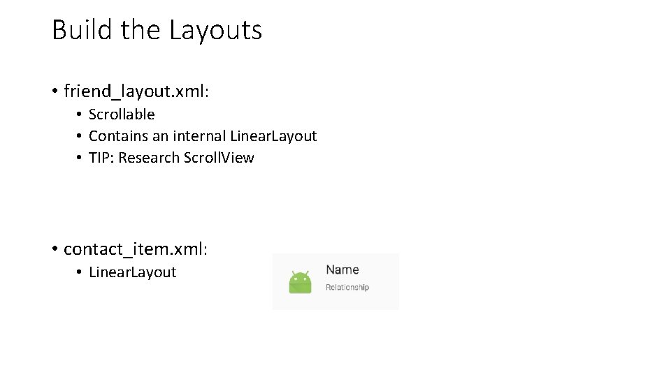 Build the Layouts • friend_layout. xml: • Scrollable • Contains an internal Linear. Layout Build the Layouts • friend_layout. xml: • Scrollable • Contains an internal Linear. Layout