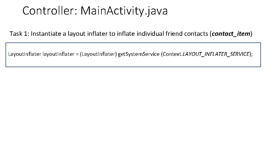 Controller: Main. Activity. java Task 1: Instantiate a layout inflater to inflate individual friend Controller: Main. Activity. java Task 1: Instantiate a layout inflater to inflate individual friend