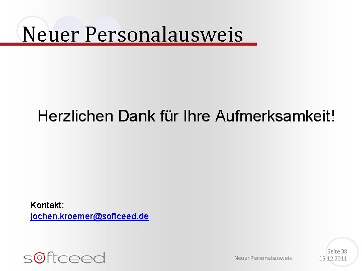 Neuer Personalausweis Herzlichen Dank für Ihre Aufmerksamkeit! Kontakt: jochen. kroemer@softceed. de Neuer Personalausweis Seite