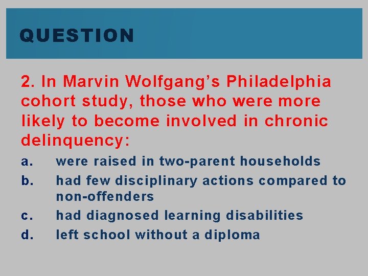 QUESTION 2. In Marvin Wolfgang’s Philadelphia cohort study, those who were more likely to