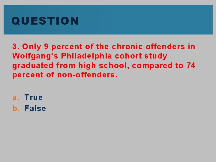QUESTION 3. Only 9 percent of the chronic offenders in Wolfgang's Philadelphia cohort study