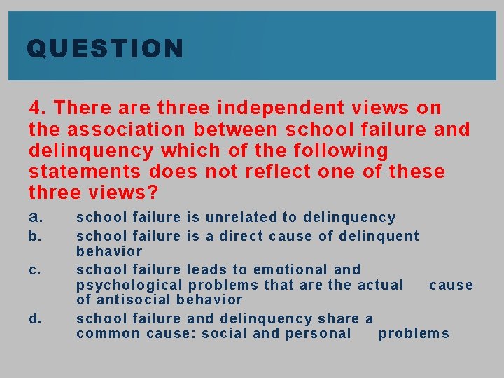 QUESTION 4. There are three independent views on the association between school failure and