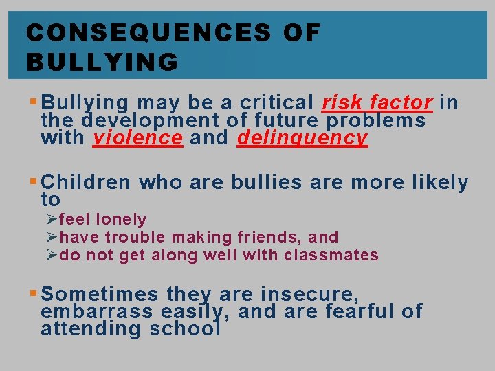 CONSEQUENCES OF BULLYING § Bullying may be a critical risk factor in the development