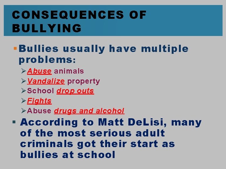 CONSEQUENCES OF BULLYING § Bullies usually have multiple problems : Ø Abuse animals Ø
