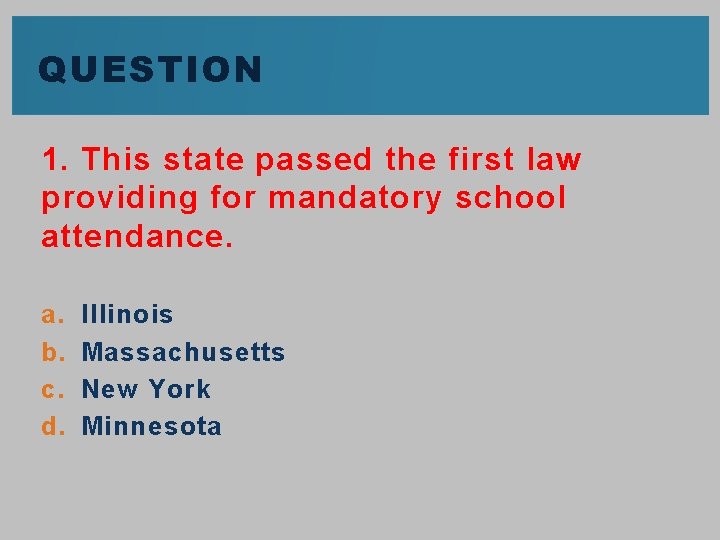 QUESTION 1. This state passed the first law providing for mandatory school attendance. a.