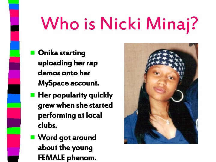 Who is Nicki Minaj? Onika starting uploading her rap demos onto her My. Space
