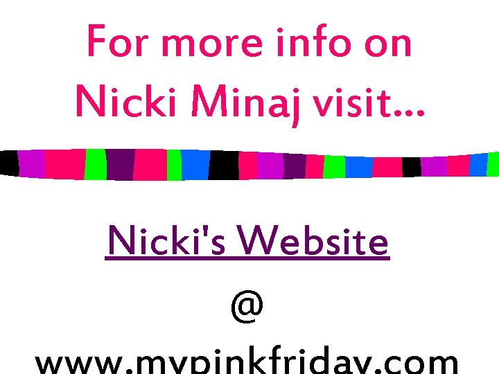 For more info on Nicki Minaj visit… Nicki's Website @ 