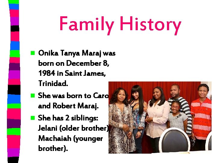 Family History Onika Tanya Maraj was born on December 8, 1984 in Saint James,