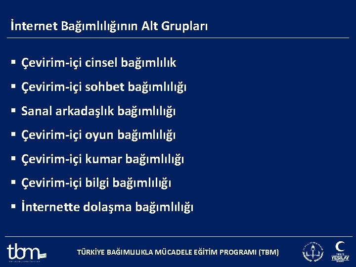 İnternet Bağımlılığının Alt Grupları § Çevirim-içi cinsel bağımlılık § Çevirim-içi sohbet bağımlılığı § Sanal