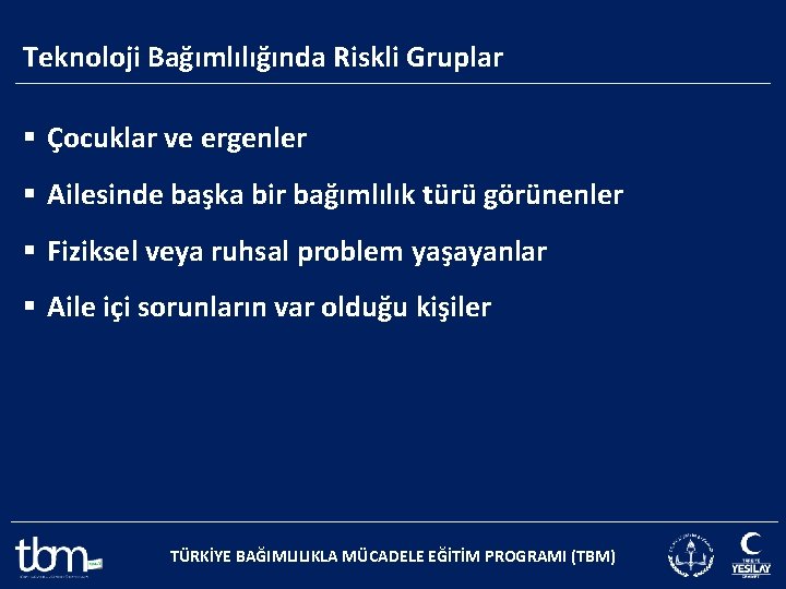 Teknoloji Bağımlılığında Riskli Gruplar § Çocuklar ve ergenler § Ailesinde başka bir bağımlılık türü