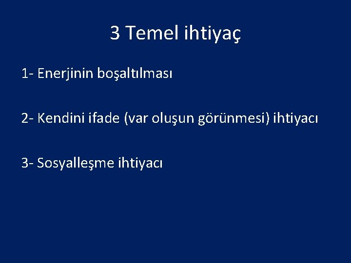 3 Temel ihtiyaç 1 - Enerjinin boşaltılması 2 - Kendini ifade (var oluşun görünmesi)