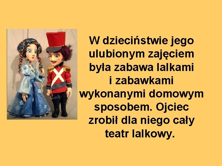 W dzieciństwie jego ulubionym zajęciem była zabawa lalkami i zabawkami wykonanymi domowym sposobem. Ojciec