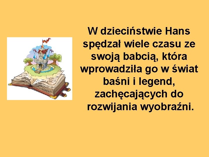 W dzieciństwie Hans spędzał wiele czasu ze swoją babcią, która wprowadziła go w świat