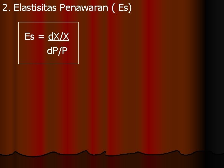 2. Elastisitas Penawaran ( Es) Es = d. X/X d. P/P 