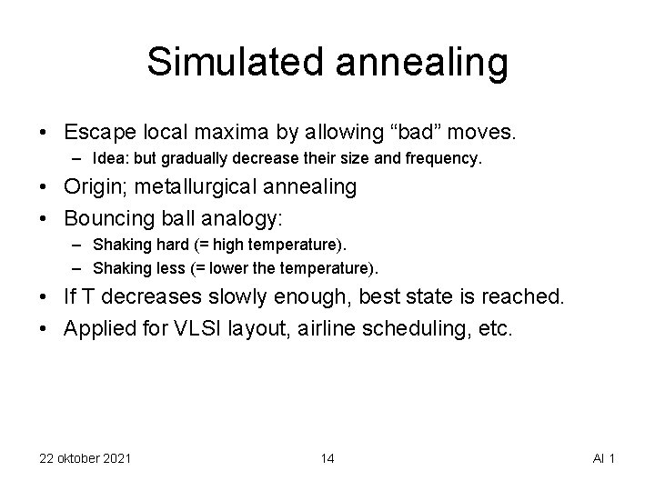 Simulated annealing • Escape local maxima by allowing “bad” moves. – Idea: but gradually